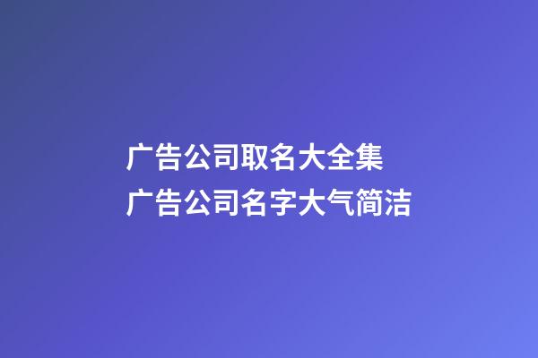 广告公司取名大全集 广告公司名字大气简洁-第1张-公司起名-玄机派